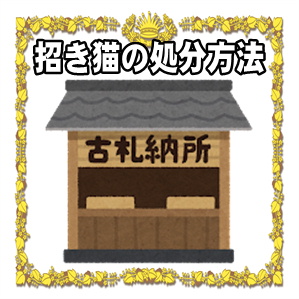 招き猫の処分方法など供養の仕方や処分した方がいいものを解説